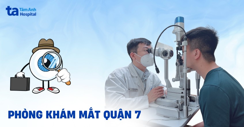 Phòng khám mắt quận 7 ở đâu uy tín, an toàn và nhiều bác sĩ giỏi?