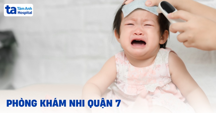 Phòng khám Nhi quận 7 ở đâu tốt, đáng tin cậy và an toàn?