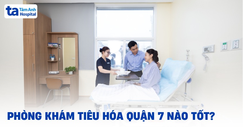 Phòng khám tiêu hóa Quận 7 nào tốt? Các tiêu chí để lựa chọn