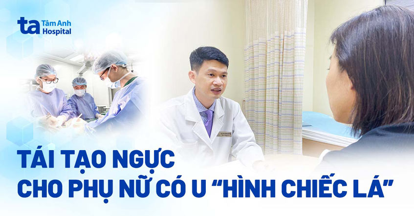 Tái tạo ngực cho phụ nữ có u “hình chiếc lá”