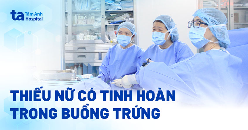 Cô gái 16 tuổi có tinh hoàn trong buồng trứng