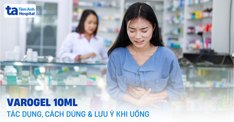 Thuốc Varogel 10ml: Tác dụng, cách dùng và lưu ý khi uống