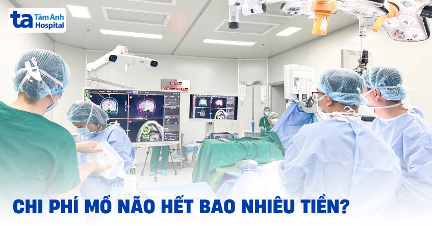 Chi phí mổ não hết bao nhiêu tiền? Yếu tố nào ảnh hưởng giá?