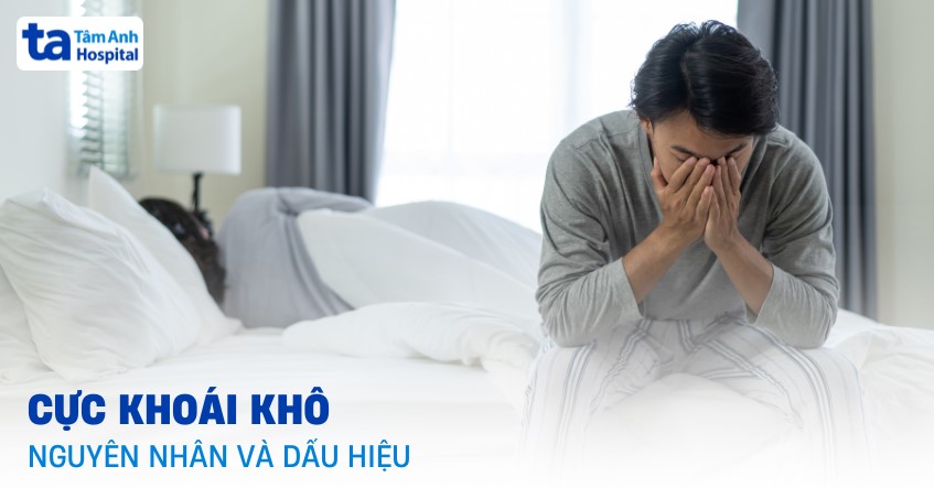 Cực khoái khô: Nguyên nhân, triệu chứng, chẩn đoán, điều trị