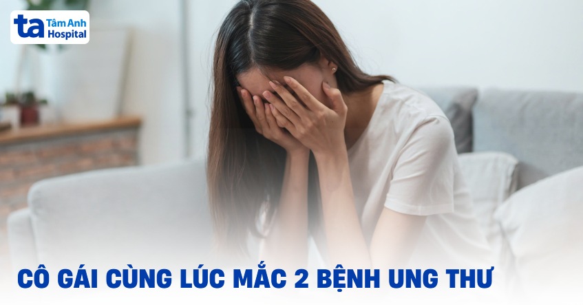 Cùng lúc mắc ung thư tử cung và buồng trứng