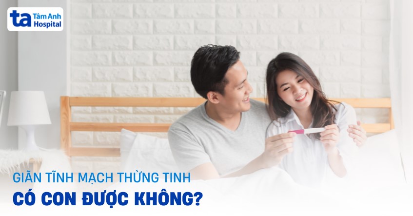 Giãn tĩnh mạch thừng tinh có con được không? [Bác sĩ giải đáp]