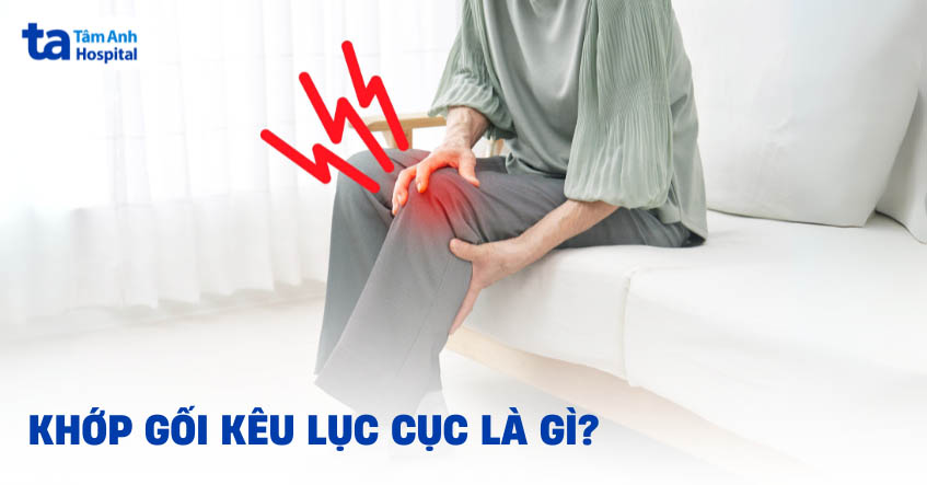 Đầu khớp gối kêu lục cục khi co duỗi: Nguyên nhân và cách chữa
