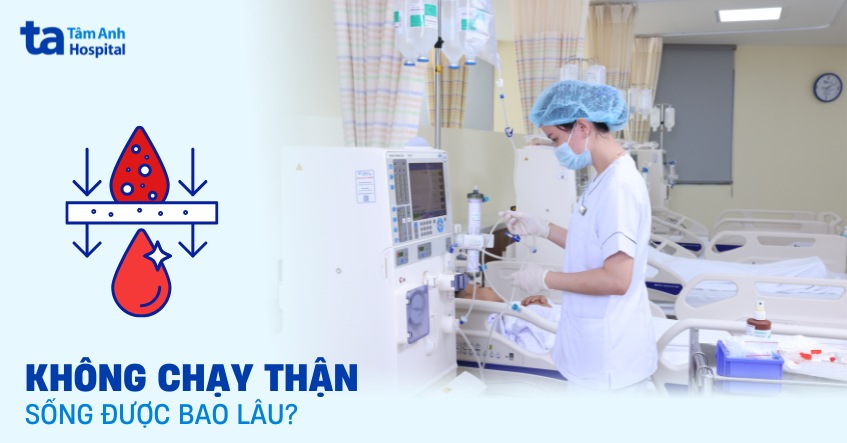 Nếu không chạy thận sống được bao lâu? Yếu tố nào ảnh hưởng?