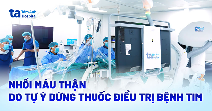 Nhồi máu thận do tự ý dừng thuốc điều trị bệnh tim
