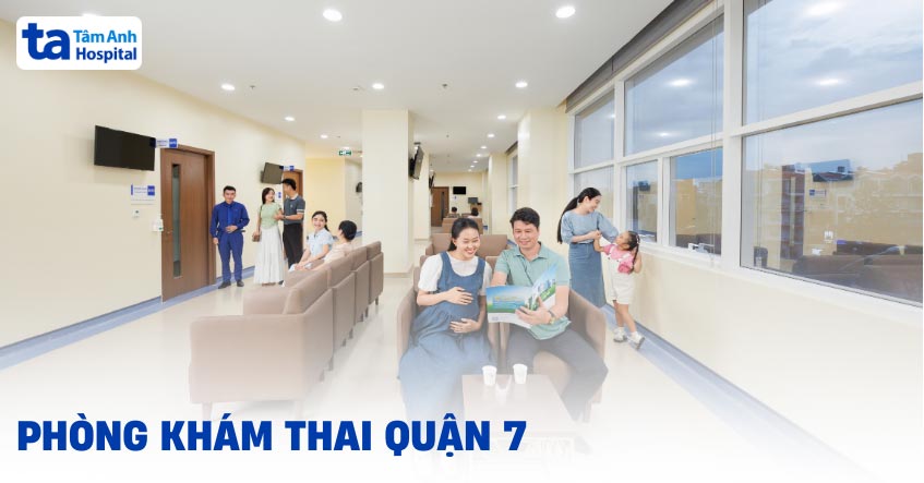 Phòng khám thai Quận 7 uy tín ở đâu? Kinh nghiệm chọn phòng khám tốt