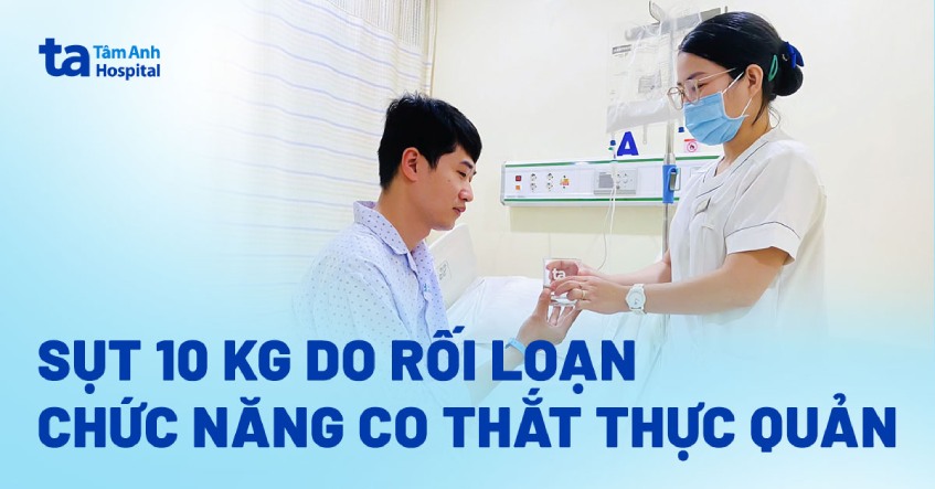 Sụt 10 kg do co thắt tâm vị, nuốt nghẹn