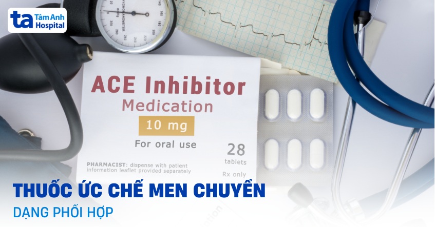 Thuốc ức chế men chuyển dạng phối hợp: Tác dụng và chỉ định