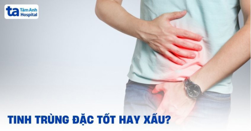 Tinh trùng đặc tốt hay xấu? Dấu hiệu cảnh báo tình trạng sức khỏe
