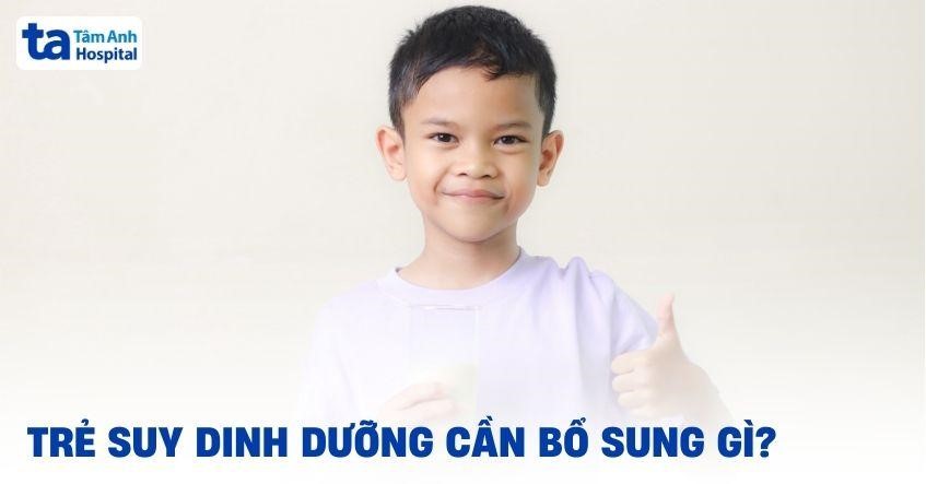Trẻ suy dinh dưỡng cần bổ sung gì tốt cho sự phát triển toàn diện?