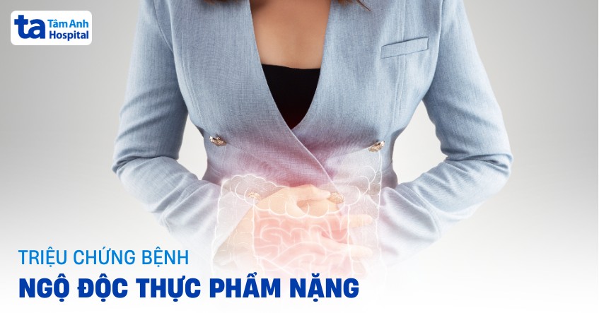Triệu chứng ngộ độc thực phẩm nặng và cách chữa hiệu quả