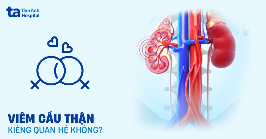 viêm cầu thận có kiêng quan hệ không