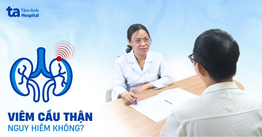 Bệnh viêm cầu thận có nguy hiểm không? 8 biến chứng có thể gặp
