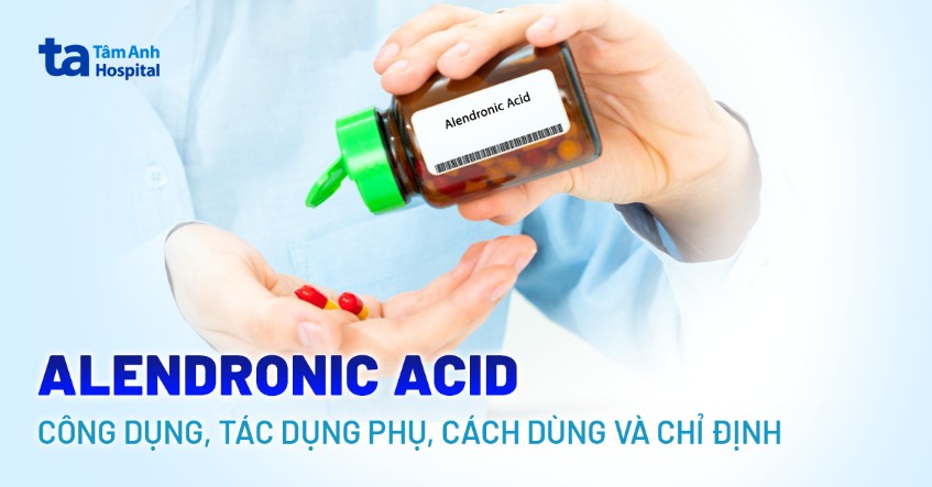Alendronic Acid: Công dụng, tác dụng phụ, cách dùng và chỉ định