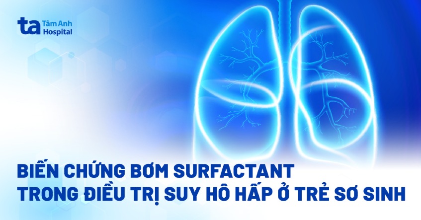 7 biến chứng bơm Surfactant khi điều trị suy hô hấp ở trẻ sơ sinh