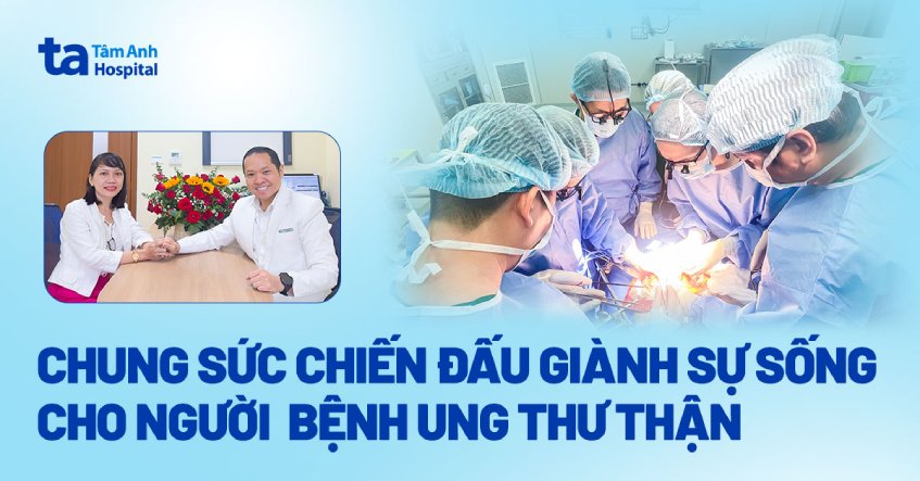 Chung sức giành sự sống cho người bệnh ung thư thận