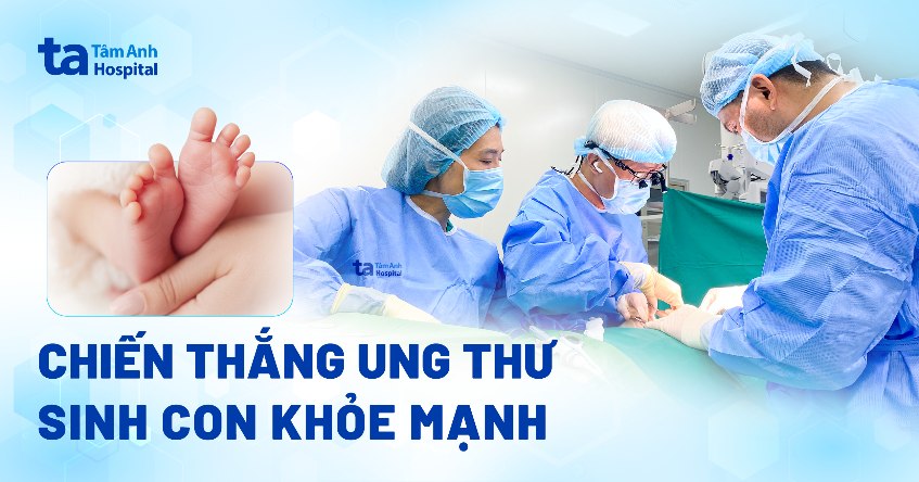 Chiến thắng ung thư và sinh con khỏe mạnh