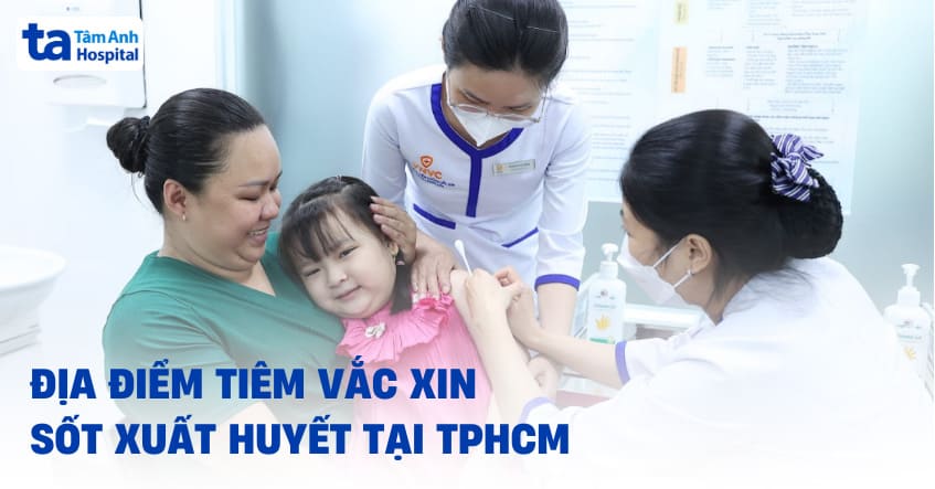 44 địa điểm tiêm vắc xin sốt xuất huyết tại TPHCM ở đâu tốt, uy tín