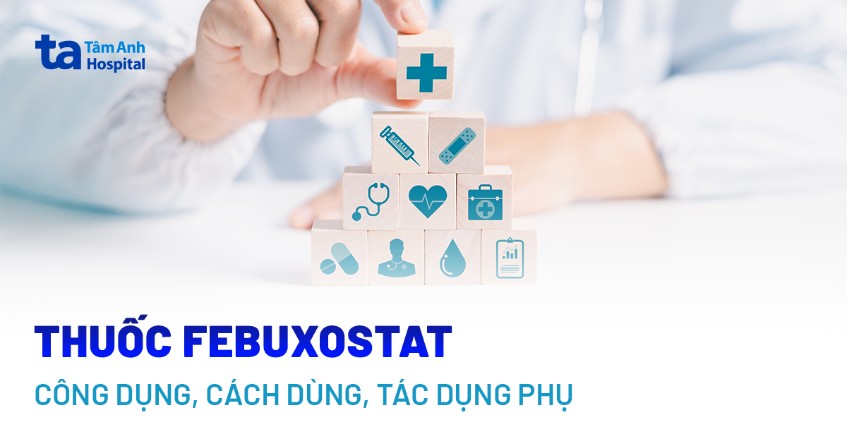 Febuxostat: Công dụng, tác dụng phụ, liều dùng và chỉ định