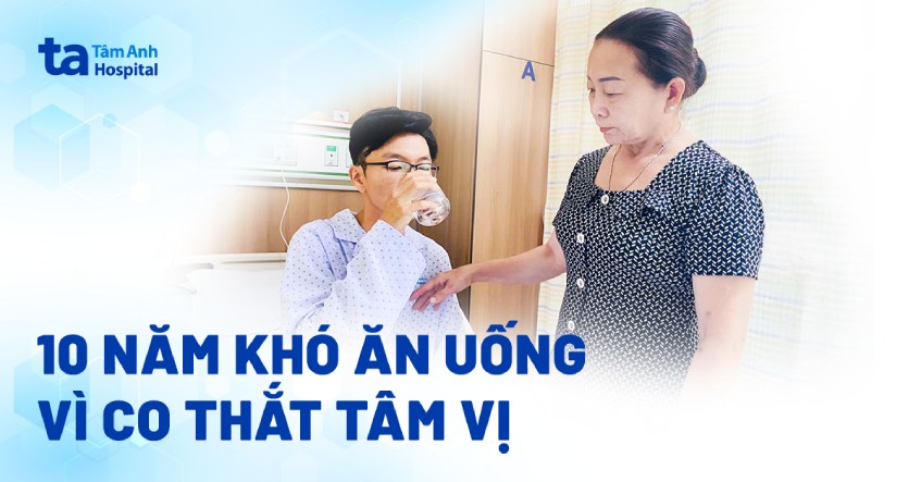 10 năm khó ăn uống vì co thắt tâm vị