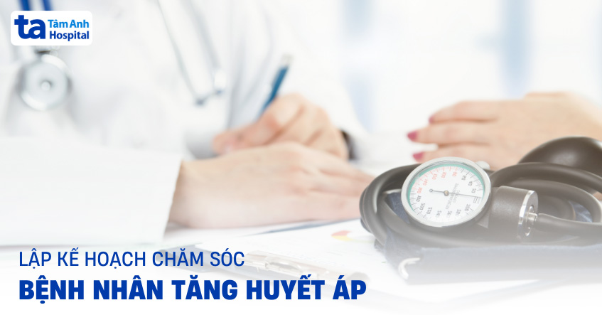 Lập kế hoạch chăm sóc bệnh nhân tăng huyết áp