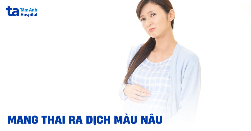 mang thai ra dịch màu nâu