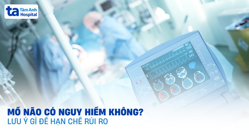 Mổ não có nguy hiểm không? Ảnh hưởng gì đến sức khỏe?