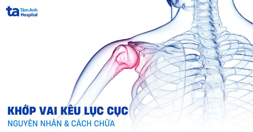 nguyên nhân khớp vai kêu lục cục