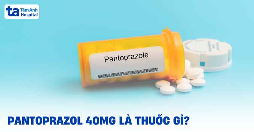 Thuốc Pantoprazol 40mg là thuốc gì? Công dụng và cách dùng thế nào?