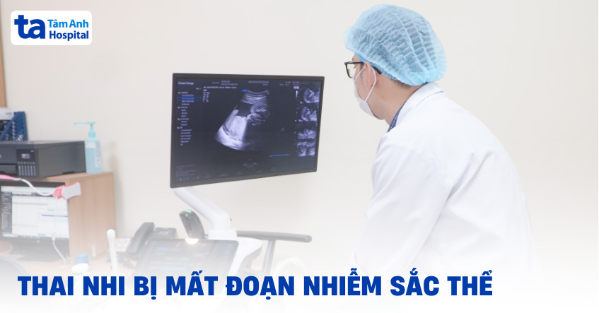 thai nhi mất đoạn nhiễm sắc thể