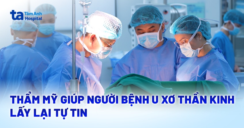 Thẩm mỹ giúp người bệnh u xơ thần kinh lấy lại tự tin