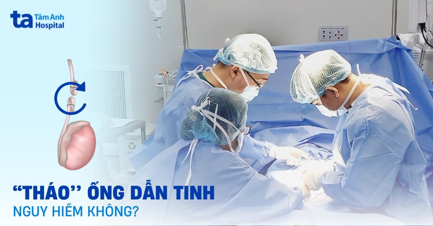tháo ống dẫn tinh có nguy hiểm không
