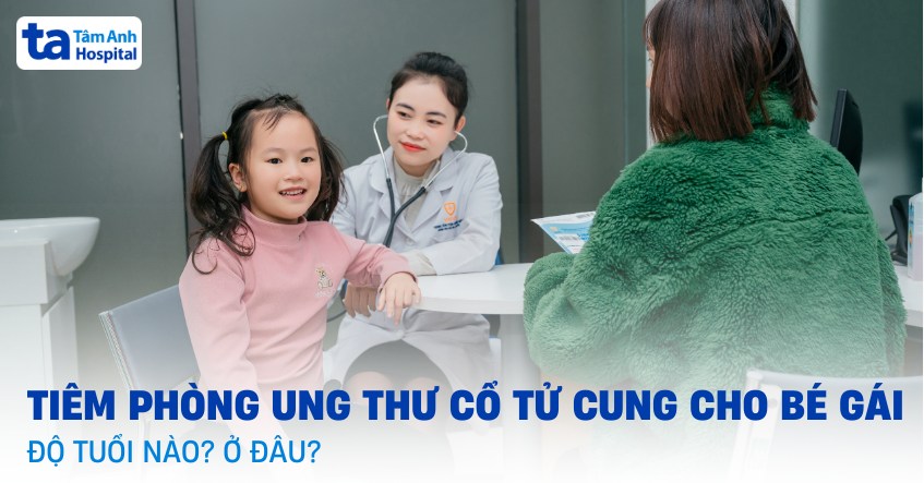 Tiêm phòng ung thư cổ tử cung cho bé gái độ tuổi nào? Ở đâu?