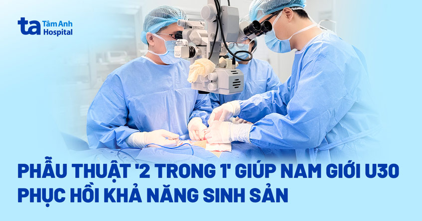U30 vô sinh do dị tật bẩm sinh và bệnh lý nam khoa