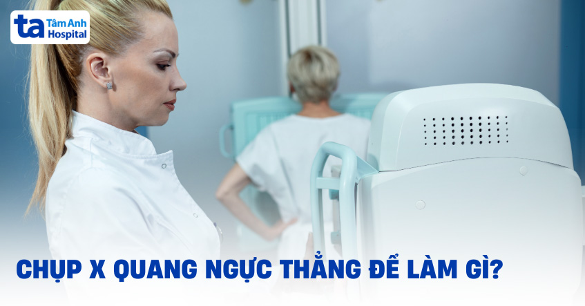 Chụp X Quang ngực thẳng phát hiện bệnh gì? Chỉ định và quy trình