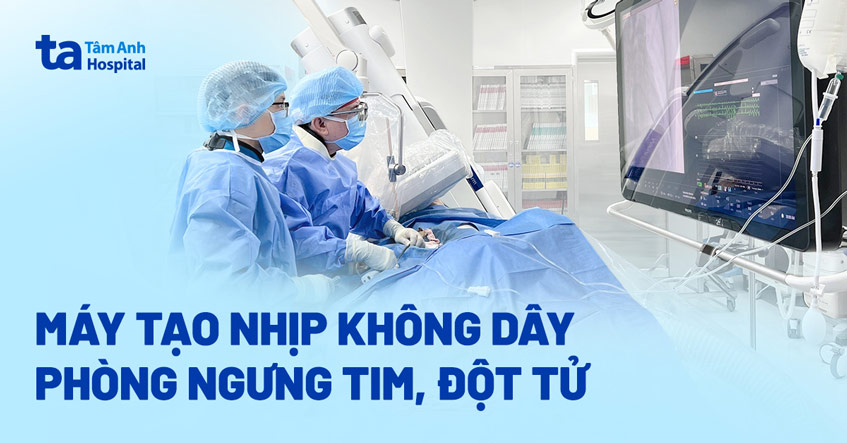 Đặt máy tạo nhịp không dây “siêu nhỏ” phòng ngưng tim, đột tử