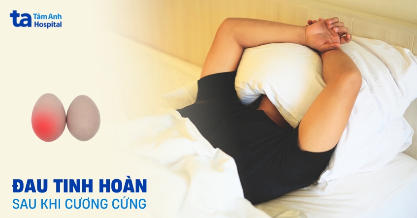 Nam giới đau tinh hoàn sau khi cương cứng nguyên nhân do đâu?