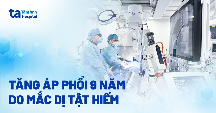 Dị tật hiếm gặp khiến bé gái tăng áp phổi nhiều năm