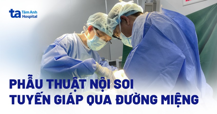Phẫu thuật nội soi tuyến giáp qua đường miệng: An toàn, thẩm mỹ
