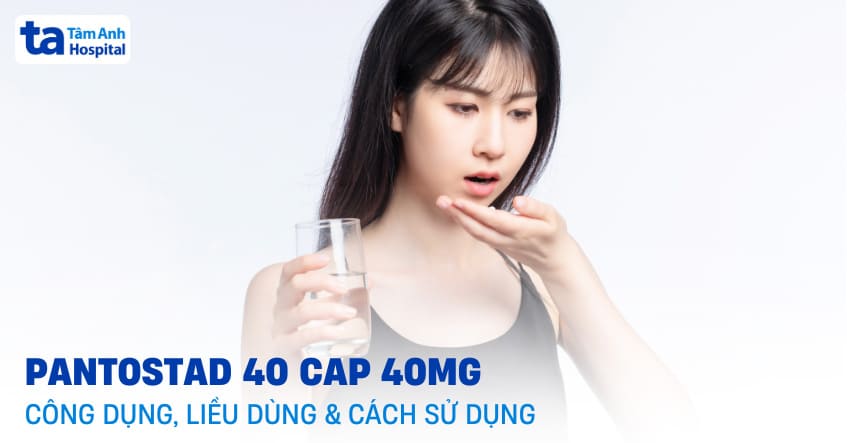 Thuốc Pantostad 40 CAP: Công dụng, liều dùng và cách sử dụng