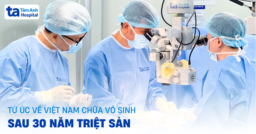 Từ Úc về Việt Nam chữa vô sinh sau 30 năm triệt sản