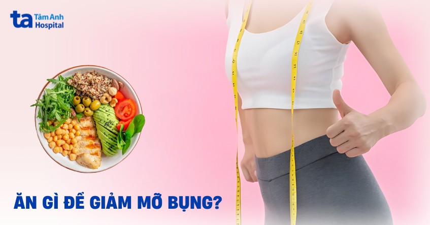 Ăn gì để giảm mỡ bụng? 15 thực phẩm giảm béo bụng nhanh, hiệu quả