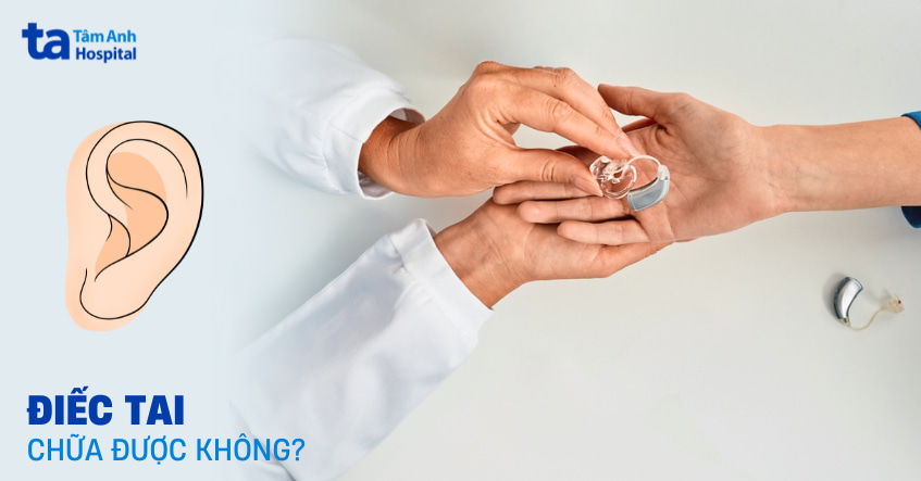 Bị điếc tai có chữa được không? Có hết hoàn toàn không?