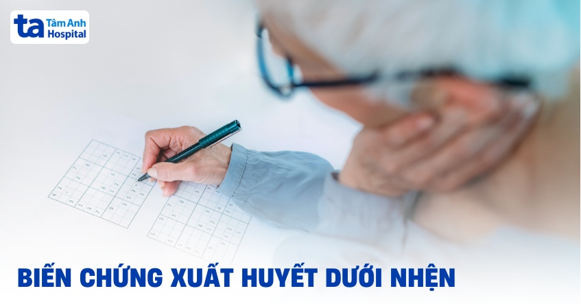 10 biến chứng xuất huyết dưới nhện cần lưu ý và cách xử trí