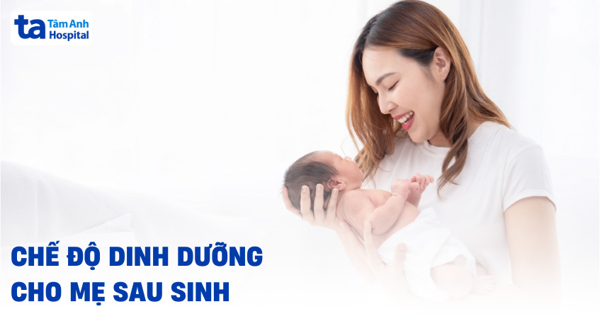 Chế độ dinh dưỡng cho mẹ sau sinh có quan trọng không? Cần lưu ý gì?