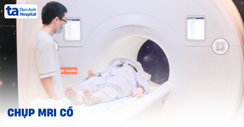Chụp MRI cổ: Quy trình thực hiện và ưu điểm, những điều cần lưu ý